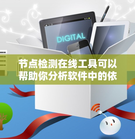 节点检测在线工具可以帮助你分析软件中的依赖结构，找出潜在的循环或冗余，从而优化代码和遵守许可协议。以下是一个详细的步骤指南