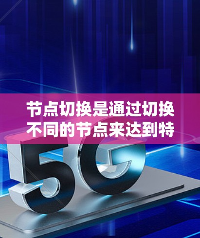 节点切换是通过切换不同的节点来达到特定目的的操作。以下是一些具体的步骤和方法，帮助您更好地理解和操作节点切换