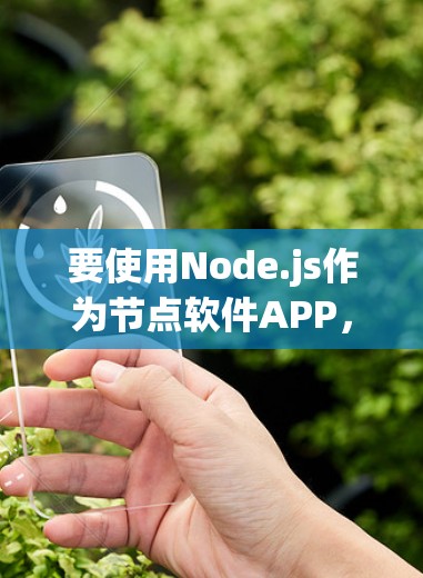 要使用Node.js作为节点软件APP，可以按照以下步骤进行