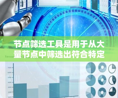 节点筛选工具是用于从大量节点中筛选出符合特定条件的节点的工具，广泛应用于机器学习和深度学习框架中。以下是对节点筛选工具的详细介绍