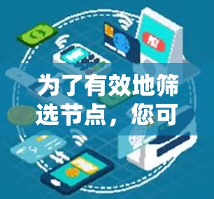 为了有效地筛选节点，您可以按照以下步骤操作