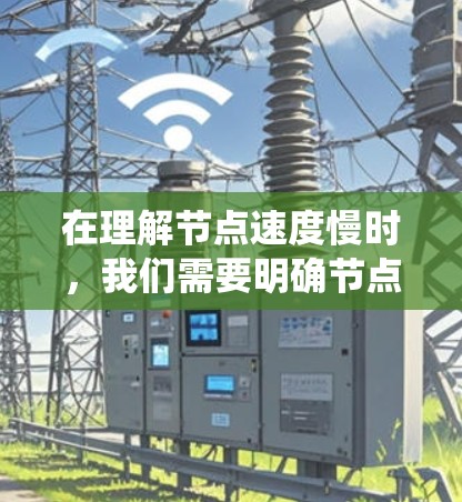 在理解节点速度慢时，我们需要明确节点具体指的是什么。这可能涉及多个方面，如网络、计算资源或系统架构。以下是一些可能的解释和解决方案
