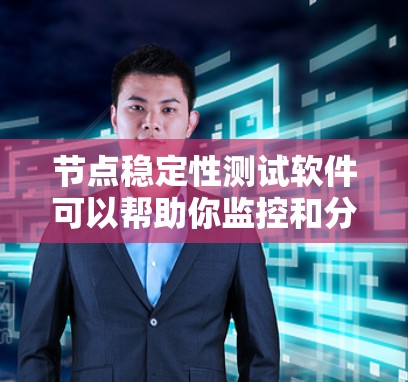 节点稳定性测试软件可以帮助你监控和分析节点的稳定性，确保节点运行时的性能和可用性。以下是一些常用用于节点稳定性测试的软件推荐，涵盖了功能、适用场景和推荐理由