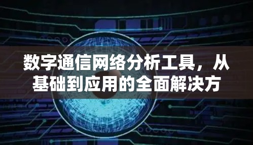 数字通信网络分析工具，从基础到应用的全面解决方案