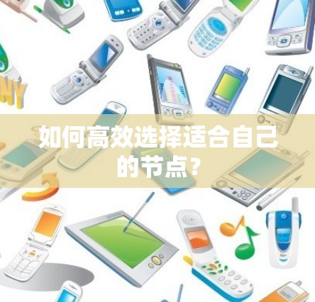 如何高效选择适合自己的节点？