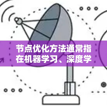 节点优化方法通常指在机器学习、深度学习等技术中用于优化模型参数的过程。具体来说，节点优化方法可能是指在神经网络的节点（神经元或层）之间优化权重和偏置，使得模型能够更好地学习数据并做出预测