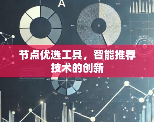 节点优选工具，智能推荐技术的创新