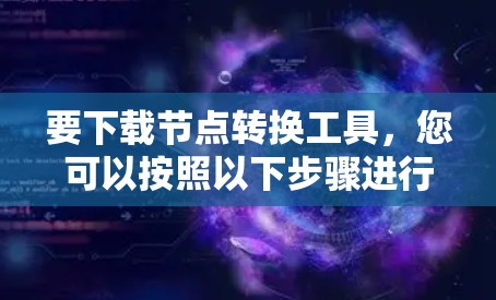 要下载节点转换工具，您可以按照以下步骤进行