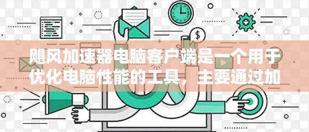 飓风加速器电脑客户端是一个用于优化电脑性能的工具，主要通过加速程序运行速度来提升整体效率。以下是对飓风加速器的详细分析和建议