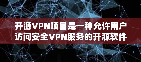 开源VPN项目是一种允许用户访问安全VPN服务的开源软件，旨在提供加密传输、端到端连接和多端访问功能，同时保护用户的数据隐私。以下是对开源VPN项目的详细分析