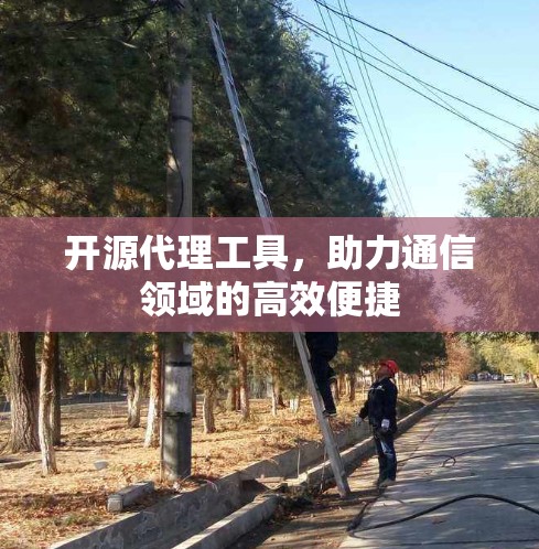 开源代理工具，助力通信领域的高效便捷