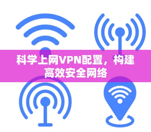 科学上网VPN配置，构建高效安全网络
