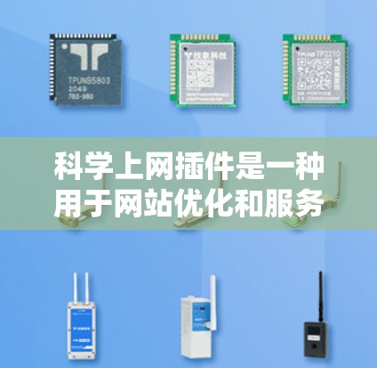 科学上网插件是一种用于网站优化和服务器管理的工具，旨在提高网站的性能、SEO效果以及用户体验。以下是一些常见的科学上网插件及其功能