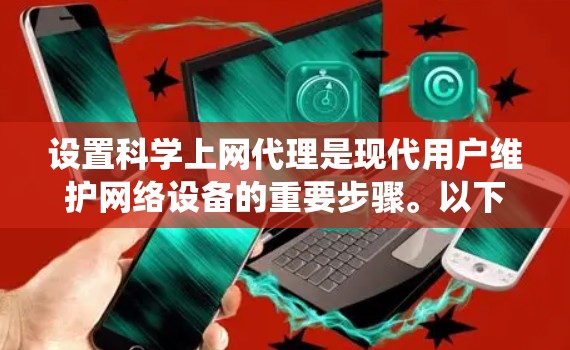设置科学上网代理是现代用户维护网络设备的重要步骤。以下是一个清晰的指南，帮助您系统地配置科学上网代理