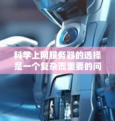 科学上网服务器的选择是一个复杂而重要的问题，涉及多个因素，如性能、安全性、配置和预算。以下是根据您的需求进行的系统性分析