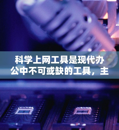 科学上网工具是现代办公中不可或缺的工具，主要指那些能够进行科学计算、数据分析和问题求解的软件。以下是对这些工具的详细介绍