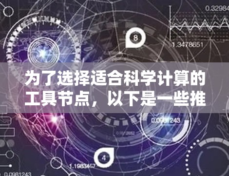 为了选择适合科学计算的工具节点，以下是一些推荐，根据不同的需求和领域来选择