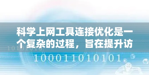 科学上网工具连接优化是一个复杂的过程，旨在提升访问效率和安全性。以下是优化科学上网工具连接的步骤和方法