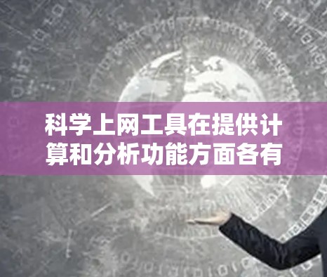 科学上网工具在提供计算和分析功能方面各有特点，具体包括免费和付费版的区别。以下是一些常见的免费测试科学上网工具