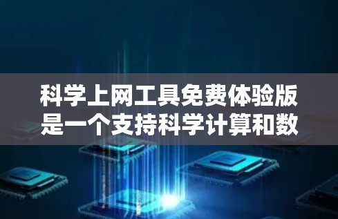 科学上网工具免费体验版是一个支持科学计算和数据分析的工具，通常用于科学、工程或数学领域。以下是一步步的使用教程