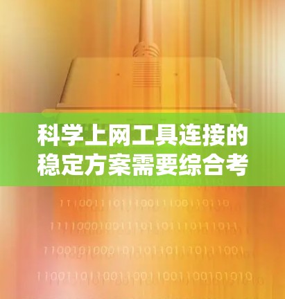科学上网工具连接的稳定方案需要综合考虑多个方面来确保用户体验和系统安全。以下是对这一问题的分步说明