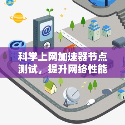 科学上网加速器节点测试，提升网络性能的高效方法