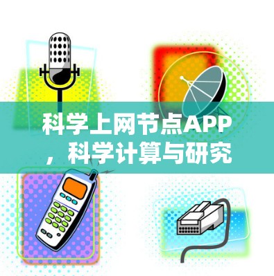科学上网节点APP，科学计算与研究的在线平台
