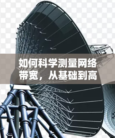如何科学测量网络带宽，从基础到高级技巧