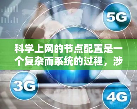 科学上网的节点配置是一个复杂而系统的过程，涉及设备、网络协议、安全、性能优化和管理等多个方面。以下是详细的步骤指南