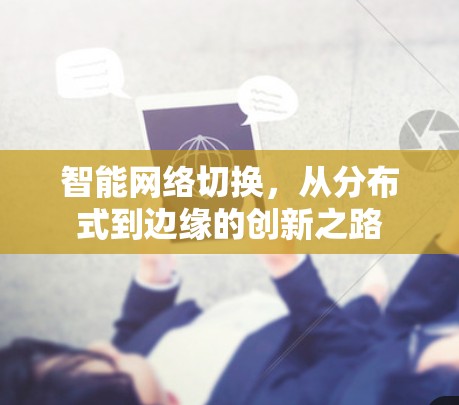 智能网络切换，从分布式到边缘的创新之路