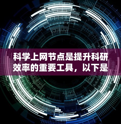 科学上网节点是提升科研效率的重要工具，以下是通过系统学习和实践，逐步掌握科学上网节点的核心要素和使用方法