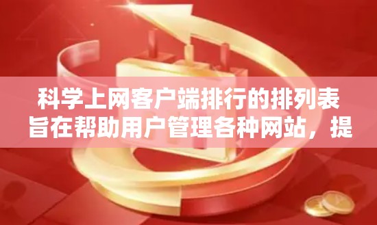 科学上网客户端排行的排列表旨在帮助用户管理各种网站，提高上网效率。以下是该排列表的主要功能及其使用场景