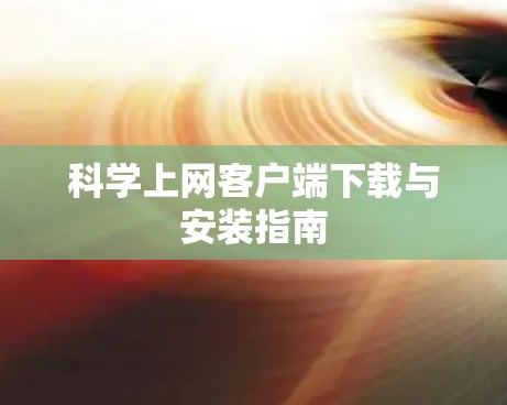 科学上网客户端下载与安装指南