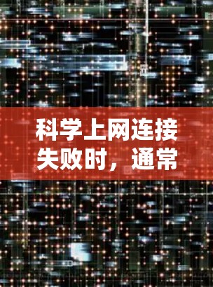 科学上网连接失败时，通常需要从多个角度进行排查和解决。以下是一步步的解决方案