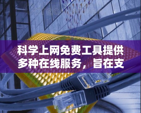 科学上网免费工具提供多种在线服务，旨在支持科学计算、数学学习和知识查询。以下是一些适合免费使用的工具