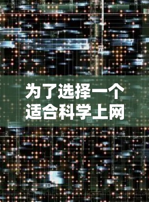 为了选择一个适合科学上网平台，我需要综合考虑以下几个方面