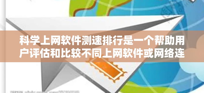 科学上网软件测速排行是一个帮助用户评估和比较不同上网软件或网络连接性能的工具。以下是基于我的思考整理出的步骤和答案