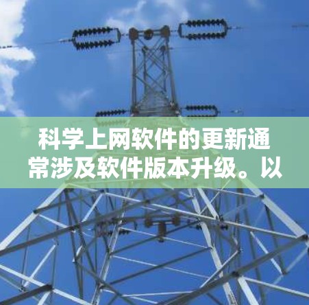科学上网软件的更新通常涉及软件版本升级。以下是一些常见类型及其更新步骤
