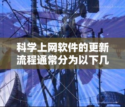 科学上网软件的更新流程通常分为以下几个步骤