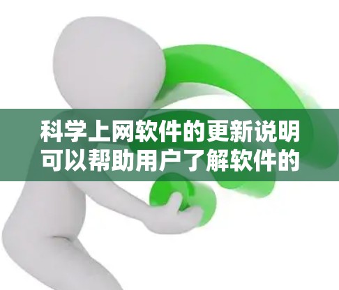 科学上网软件的更新说明可以帮助用户了解软件的新功能、修复问题、性能优化等信息。以下是根据步骤整理的科学上网软件更新说明的指南