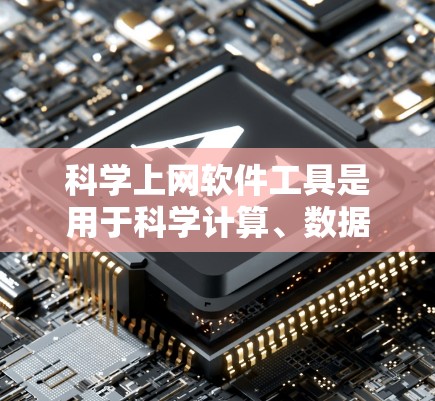 科学上网软件工具是用于科学计算、数据分析、模拟、可视化和实验设计的工具。以下是对这些工具的分类和选择建议