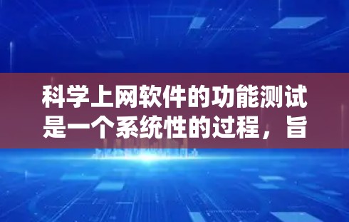科学上网软件的功能测试是一个系统性的过程，旨在确保其在科学计算和数据分析中的有效性和安全性。以下是对该过程的详细总结和建议