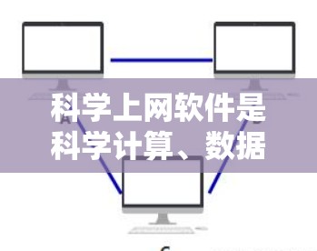 科学上网软件是科学计算、数据分析和工程建模等领域的实用工具。以下是一个科学上网软件的教程，涵盖几种常用的软件，帮助用户快速掌握其基本功能和使用方法