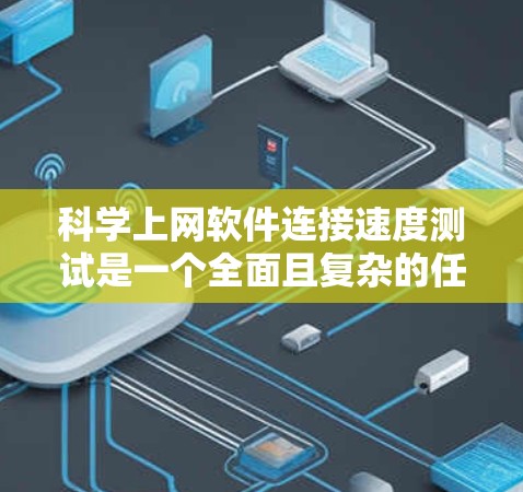 科学上网软件连接速度测试是一个全面且复杂的任务，需要综合考虑多种因素。以下是一些步骤性的指导，帮助您高效地进行科学计算环境下的连接速度测试