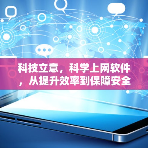 科技立意，科学上网软件，从提升效率到保障安全