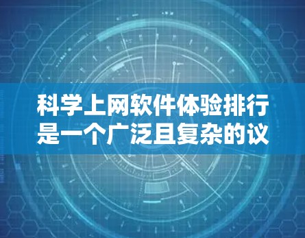 科学上网软件体验排行是一个广泛且复杂的议题，因为它涉及多方面的因素，包括软件的教育价值、用户反馈、技术和平台设计等多个维度。以下是对科学上网软件体验的详细分析和排序