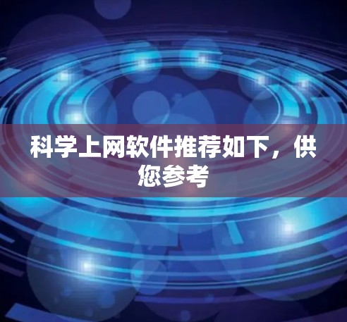 科学上网软件推荐如下，供您参考