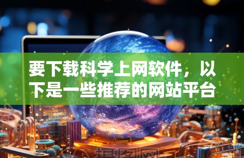 要下载科学上网软件，以下是一些推荐的网站平台