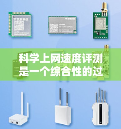 科学上网速度评测是一个综合性的过程，涉及多个因素和工具。以下是一个结构化的评测指南