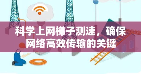 科学上网梯子测速，确保网络高效传输的关键